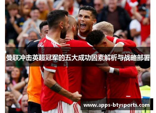 曼联冲击英超冠军的五大成功因素解析与战略部署