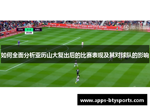 如何全面分析亚历山大复出后的比赛表现及其对球队的影响