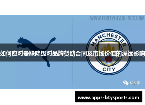 如何应对曼联降级对品牌赞助合同及市场价值的深远影响