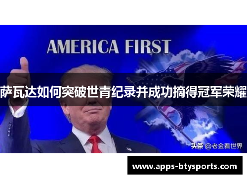 萨瓦达如何突破世青纪录并成功摘得冠军荣耀