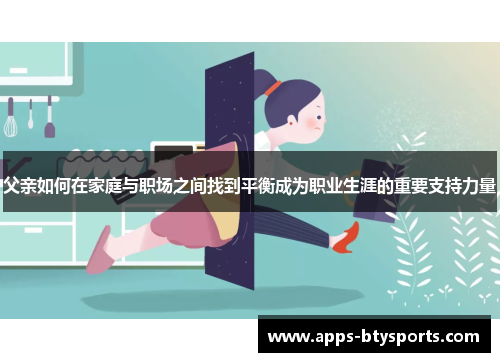 父亲如何在家庭与职场之间找到平衡成为职业生涯的重要支持力量