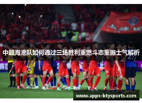 中超海港队如何通过三场胜利重燃斗志重振士气解析