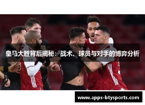 皇马大胜背后揭秘：战术、球员与对手的博弈分析