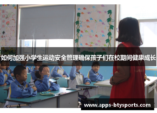 如何加强小学生运动安全管理确保孩子们在校期间健康成长