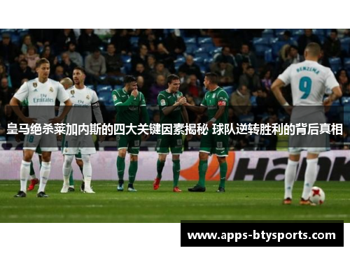 皇马绝杀莱加内斯的四大关键因素揭秘 球队逆转胜利的背后真相