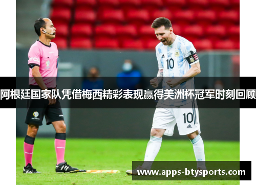 阿根廷国家队凭借梅西精彩表现赢得美洲杯冠军时刻回顾